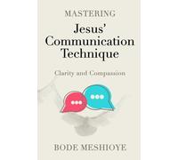 Mastering Jesus' Communication Technique: Communicating with Clarity and Compassion