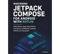 Mastering Jetpack Compose for Android with Kotlin: Build Modern Apps Using MVVM, Coroutines, ViewModel, LiveData, Retrofit, and Navigation