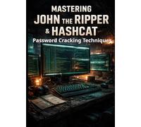 Mastering John the Ripper & Hashcat - Password Cracking Techniques (Practical Cybersecurity Toolkit Series)