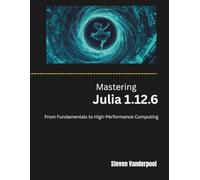 Mastering Julia 1.12.6: From Fundamentals to High-Performance Computing (The Modern Systems Engineering)