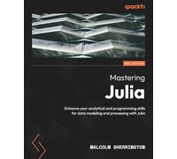 Mastering Julia - Second Edition: Enhance your analytical and programming skills for data modeling and processing with Julia