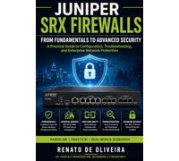 Mastering Juniper SRX Firewalls:: Configuration, Security, and Real-World Implementation