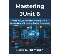 Mastering JUnit 6: Build, Test, and Maintain Reliable Java 21 Applications with Modern Testing Techniques: 11 (MindForge Series)