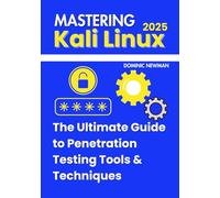 Mastering Kali Linux 2025: The Ultimate Guide to Penetration Testing Tools & Techniques (Essential Cybersecurity Tools & Techniques)