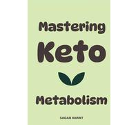 MASTERING KETO METABOLISM: How to Flip Your Body from Carb-Burning to Fat-Burning and Thrive (The Metabolic Master Series)