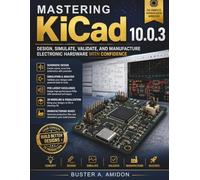Mastering KiCad 10.0.3: Design, Simulate, Validate, and Manufacture Electronic Hardware with Confidence: 21 (FutureTech Professional Series)