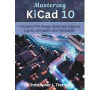 Mastering KiCad 10: A Guide to PCB Design, Schematic Capture, Layout, Simulation, and Fabrication: 3 (electrical engineering and programming books)