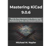 Mastering KiCad 9.0.6: Step-by-Step Techniques for Designing Professional PCBs and Advanced Circuits (from beginner to pro)