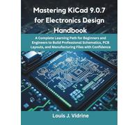 Mastering KiCad 9.0.7 for Electronics Design Handbook: A Complete Learning Path for Beginners and Engineers to Build Professional Schematics, PCB ... Con (programming and embedded system tips)