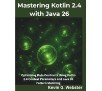 Mastering Kotlin 2.4 with Java 26: Optimizing Data Contracts Using Kotlin 2.4 Context Parameters and Java 26 Pattern Matching (The Programming Genius)