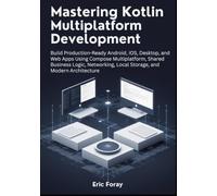 Mastering Kotlin Multiplatform Development: Build Production-Ready Android,iOS,Desktop and Web Apps Using Compose Multiplatform,Shared Business Logic,Networking,Local Storage, and Modern Architecture