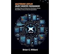 Mastering Kotlin Object-Oriented Programming:: Scalable Class Architecture, Inheritance-Driven Reusability & Secure Data Encapsulation