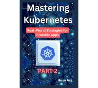 Mastering kubernetes: Real-World Strategies for Scalable Apps: 2