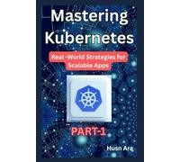 Mastering Kubernetes: Real-World Strategies for Scalable Apps