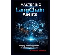 Mastering LangChain Agents: Build Smart AI Agents That Leverage APIs, Databases, and Browsers: Unlock the Power of LangChain to Create Autonomous, Intelligent Systems for Real-World Applications