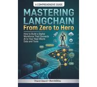 Mastering LangChain From Zero to Hero: How to use Python AI Programming to Build a Digital Workforce That Connects AI to Your Real World Data & Tools ... Stack: AI Engineering From Zero to Hero.)