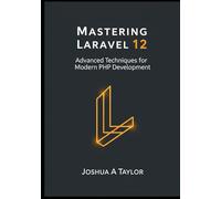 Mastering Laravel 12: Advanced Techniques for Modern PHP Development