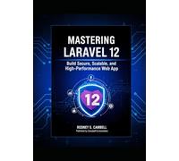 Mastering Laravel 12: Build Secure, Scalable, and High-Performance Web Applications: Build Secure, Scalable, and High-Performance Web Apps with Practical Examples