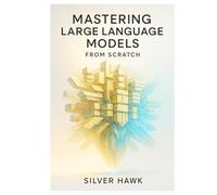 Mastering Large Language Models from Scratch: A Comprehensive Step-by-Step Guide to Building, Training, Fine-Tuning, and Deploying LLMs Using Python, PyTorch, RAG, and Reinforcement Learning