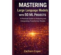 Mastering Large Language Models with 50 ML Projects: A Practical Guide to Analyzing and Interpreting Transformer Models