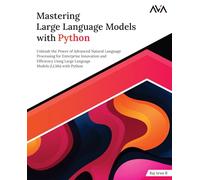 Mastering Large Language Models with Python: Unleash the Power of Advanced Natural Language Processing for Enterprise Innovation and Efficiency Using ... Models (LLMs) with Python (English Edition)