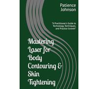 Mastering Laser for Body Contouring & Skin Tightening: “A Practitioner's Guide to Technology, Techniques, and Practice Growth”