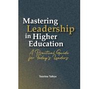 Mastering Leadership in Higher Education: A Practical Guide for Today's Leaders