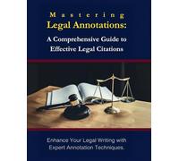 Mastering Legal Annotations: A Comprehensive Guide to Effective Legal Citations: Enhance Your Legal Writing with Expert Annotation Techniques