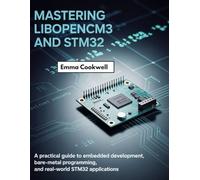 Mastering Libopencm3 and stm32: A Practical Guide to Embedded Development, Bare-Metal Programming, and Real-World STM32 Applications