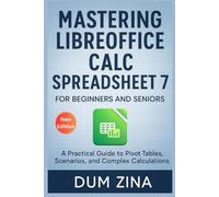 Mastering LibreOffice Calc Spreadsheet 7 for Beginners and Seniors: A Practical Guide to Pivot Tables, Scenarios, and Complex Calculations