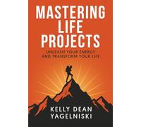 Mastering Life Projects: Unleash Your Energy and Transform Your Life