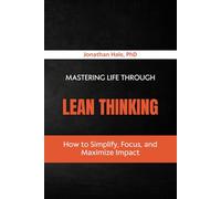 Mastering Life Through Lean Thinking: How to Simplify, Focus, and Maximize Impact