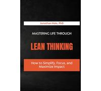 Mastering Life Through Lean Thinking: How to Simplify, Focus, and Maximize Impact