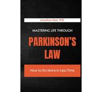 Mastering Life Through Parkinson’s Law: How to Do More in Less Time