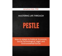 Mastering Life Through PESTLE: How to Adapt to Political, Economic, Social, Technological, Legal, and Environmental Forces