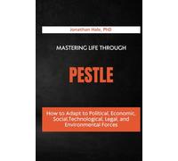 Mastering Life Through PESTLE: How to Adapt to Political, Economic, Social, Technological, Legal, and Environmental Forces