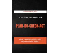 Mastering Life Through Plan-Do-Check-Act: How to Build Continuous Improvement Habits