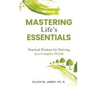 Mastering Life's Essentials: Practical Wisdom for Thriving in a Complex World