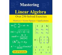 Mastering Linear Algebra: Over 250 Solved Exercises | Matrices - Vector Spaces - Applications