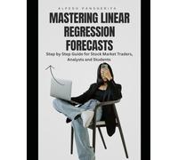 Mastering Linear Regression Forecasts: Step-by-Step Guide for Stock Market Traders, Analysts and Students (Pro Trader Advanced Strategy and Next Level Special Indicators Series)