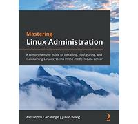 Mastering Linux Administration: A comprehensive guide to installing, configuring, and maintaining Linux systems in the modern data center