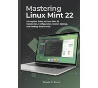 Mastering Linux Mint 22: A Complete Guide to Linux Mint 22 Installation, Configuration, System Settings, and Desktop Productivity