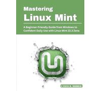 Mastering Linux Mint: A Beginner-Friendly Guide from Windows to Confident Daily Use with Linux Mint 22.3 Zena