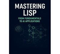 “Mastering Lisp: From Fundamentals to AI Applications”