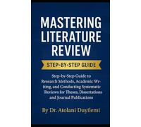 Mastering Literature Review: Step-by-Step Guide to Research Methods, Academic Writing, and Conducting Systematic Reviews for Theses, Dissertations, ... Publications (Research Methodology Series)