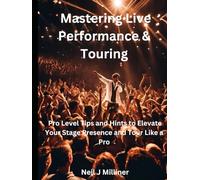 Mastering Live Performance & Touring: Pro Level Tips and Hints to Elevate Your Stage Presence and Tour Like a Pro (Studio to Stage: Problem-Solvers for Musicians)