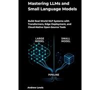 Mastering LLMs and Small Language Models: Build Real-World NLP Systems with Transformers, Edge Deployment, and Cloud-Native Open-Source Tools