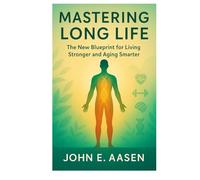 Mastering Long Life: The New Blueprint for Living Stronger and Aging Smarter