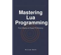 Mastering Lua Programming: From Basics to Expert Proficiency