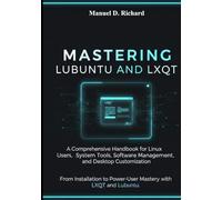Mastering Lubuntu and LXQt: A Comprehensive Handbook for Linux Users, System Tools, Software Management, and Desktop Customization.